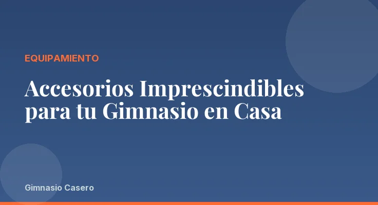 Accesorios Imprescindibles para tu Gimnasio en Casa