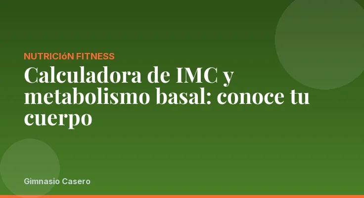Calculadora de IMC y metabolismo basal: conoce tu cuerpo