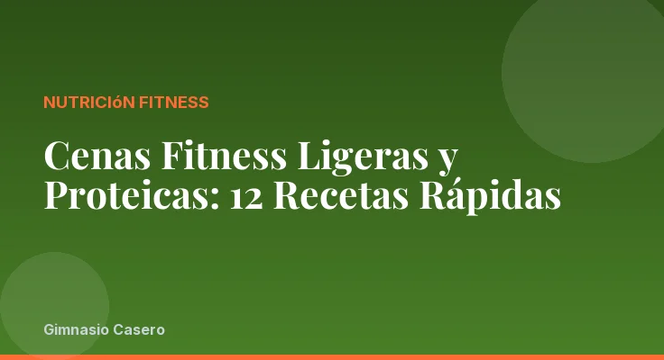 Cenas Fitness Ligeras y Proteicas: 12 Recetas Rápidas