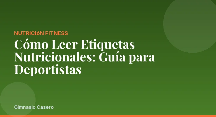 Cómo Leer Etiquetas Nutricionales: Guía para Deportistas