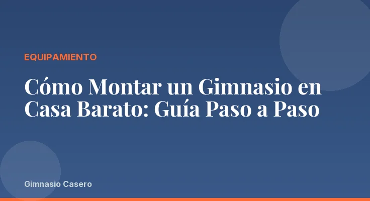 Cómo Montar un Gimnasio en Casa Barato: Guía Paso a Paso