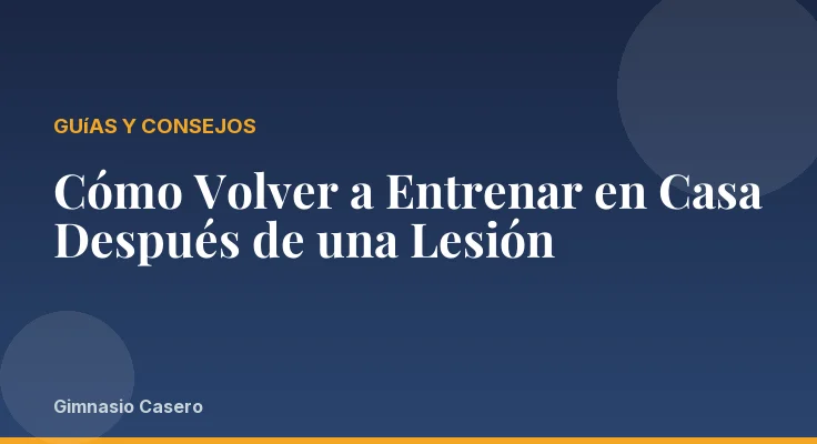 Cómo Volver a Entrenar en Casa Después de una Lesión