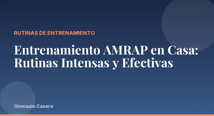 Entrenamiento AMRAP en Casa: Rutinas Intensas y Efectivas