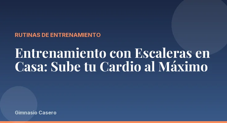 Entrenamiento con Escaleras en Casa: Sube tu Cardio al Máximo