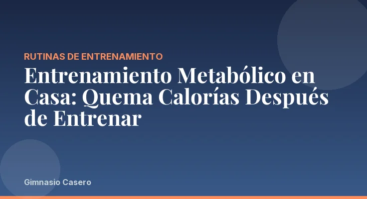 Entrenamiento Metabólico en Casa: Quema Calorías Después de Entrenar