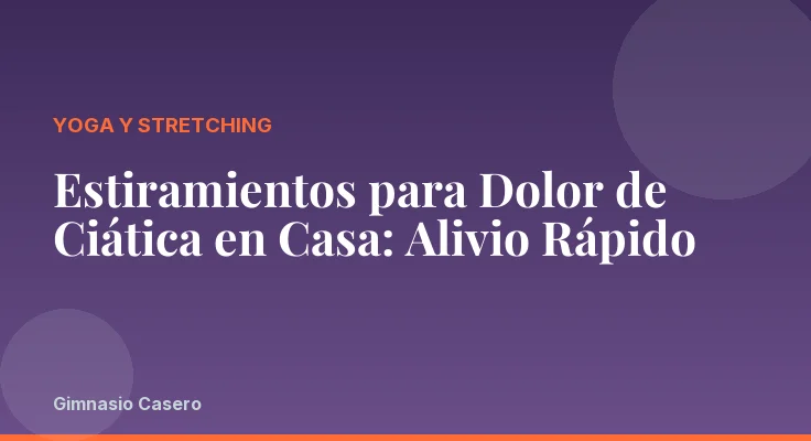 Estiramientos para Dolor de Ciática en Casa: Alivio Rápido
