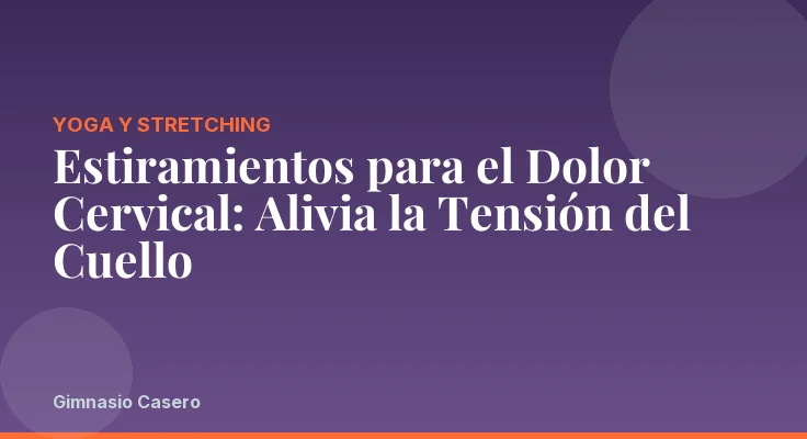 Estiramientos para el Dolor Cervical: Alivia la Tensión del Cuello
