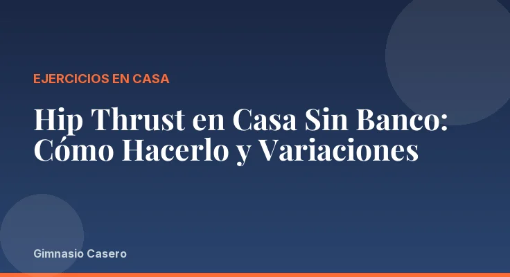 Hip Thrust en Casa Sin Banco: Cómo Hacerlo y Variaciones