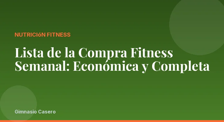 Lista de la Compra Fitness Semanal: Económica y Completa