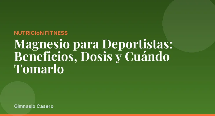 Magnesio para Deportistas: Beneficios, Dosis y Cuándo Tomarlo