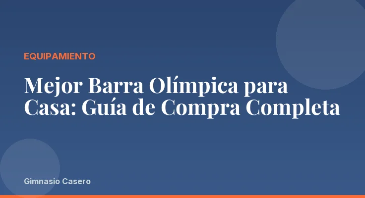 Mejor Barra Olímpica para Casa: Guía de Compra Completa