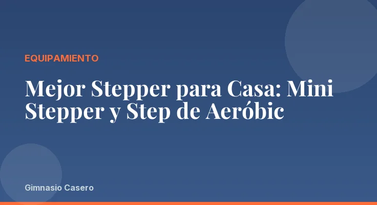 Mejor Stepper para Casa: Mini Stepper y Step de Aeróbic
