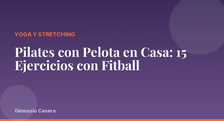 Pilates con Pelota en Casa: 15 Ejercicios con Fitball