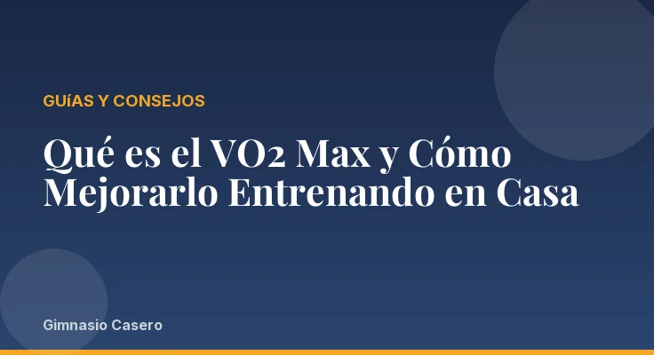 Qué es el VO2 Max y Cómo Mejorarlo Entrenando en Casa