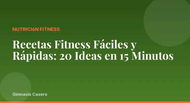 Recetas Fitness Fáciles y Rápidas: 20 Ideas en 15 Minutos