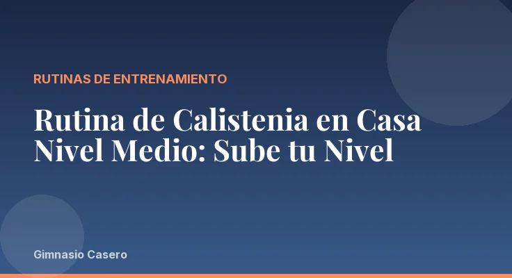 Rutina de Calistenia en Casa Nivel Medio: Sube tu Nivel