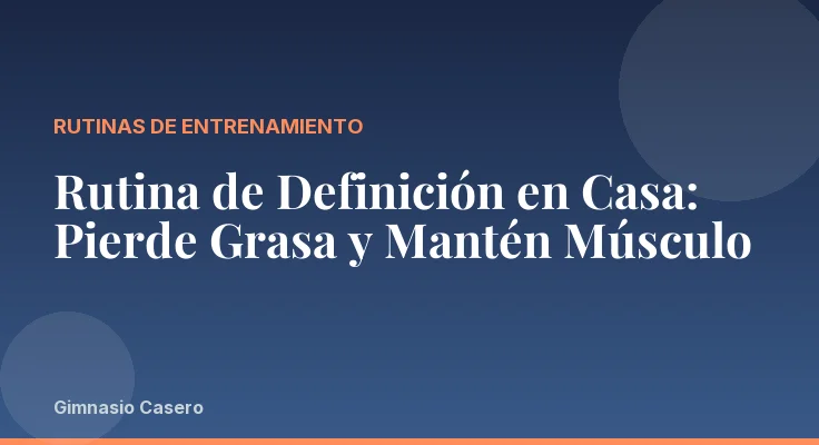 Rutina de Definición en Casa: Pierde Grasa y Mantén Músculo