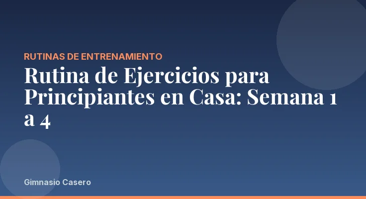 Rutina de Ejercicios para Principiantes en Casa: Semana 1 a 4