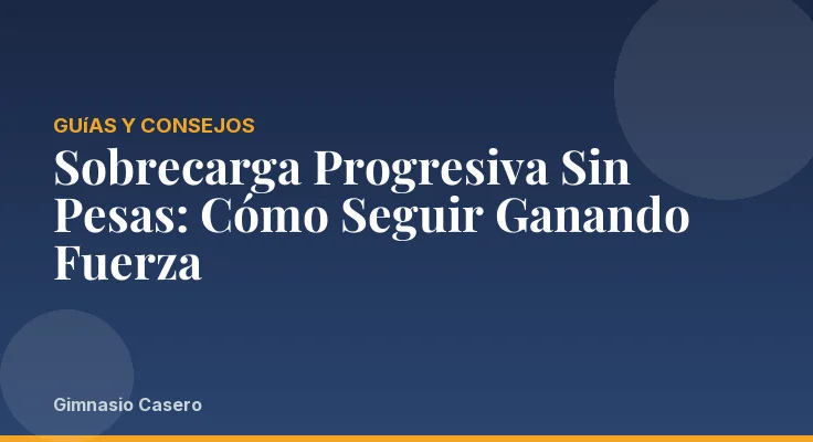Sobrecarga Progresiva Sin Pesas: Cómo Seguir Ganando Fuerza
