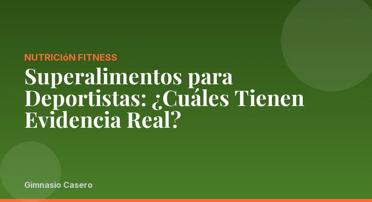 Superalimentos para Deportistas: ¿Cuáles Tienen Evidencia Real?