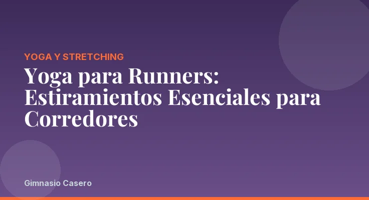 Yoga para Runners: Estiramientos Esenciales para Corredores